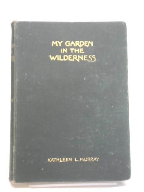 My Garden in the Wilderness von Kathleen L. Murray