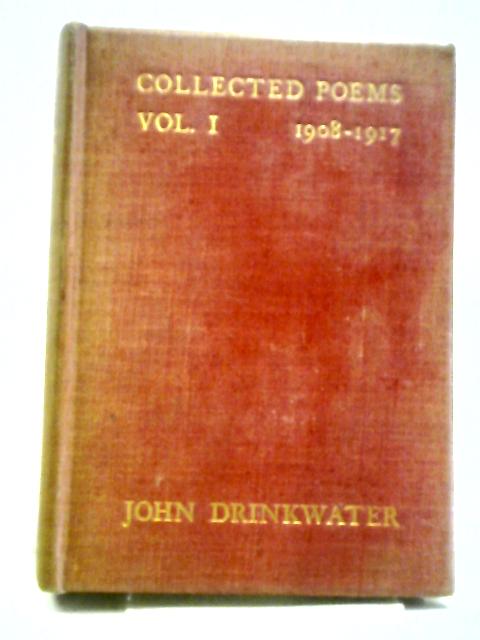 The Collected Poems of John Drinkwater: Volume I (1908-1917) By John Drinkwater