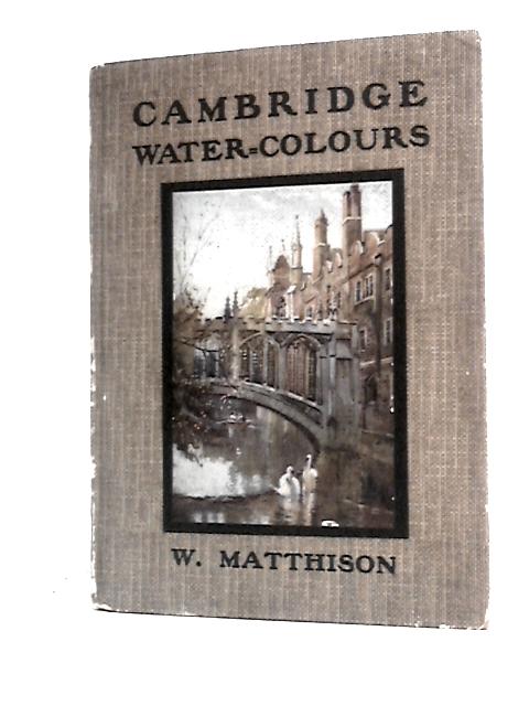Cambridge Water-Colours By W.Matthison