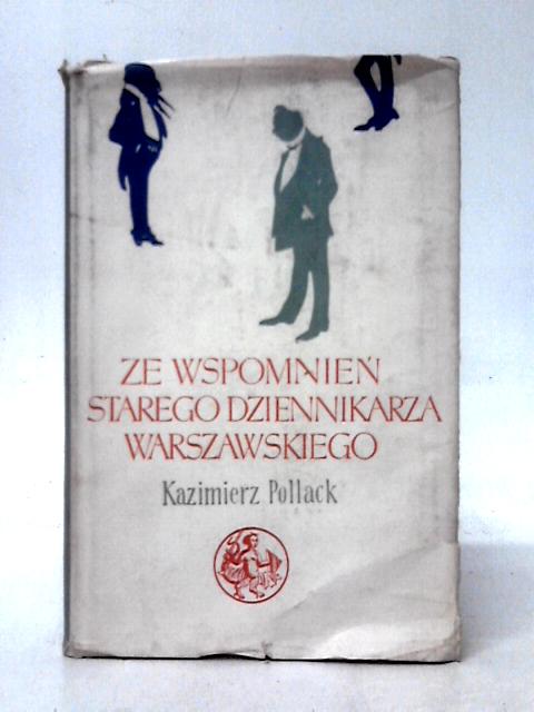 Ze Wspomnien Starego Dziennikarza Warszawskiego By Pollack Kazimierz