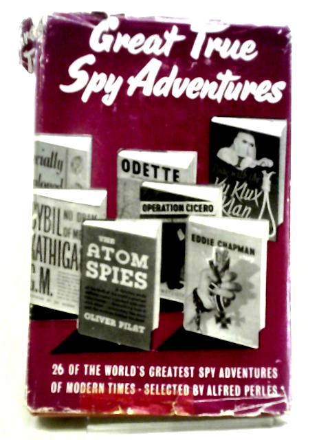 Great True Spy Adventures By Alfred Perles