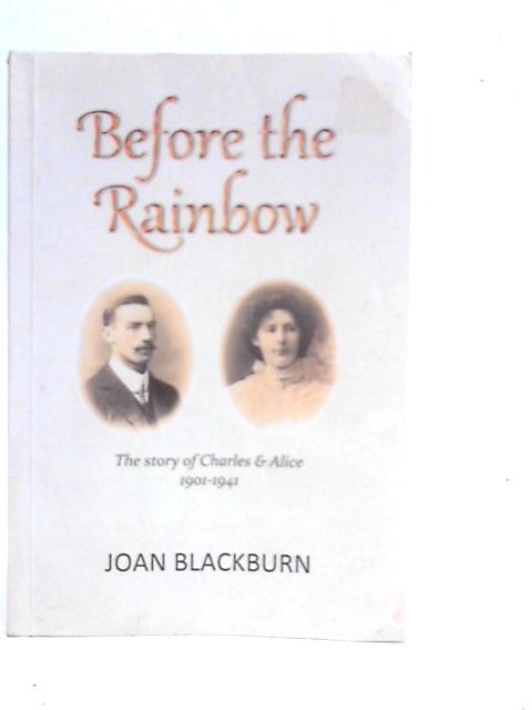 Before the Rainbow: The Story of Charles & Alice 1901-1941 von Joan Blackburn