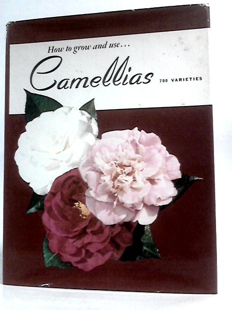 How To Grow and Use Camellias von David E.Clark