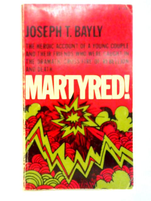 Martyred! The Heroic Account Of A Young Couple And Their Friends Who Were Caught In The Dramatic Cross-fire Of Rebellion And Death von Joseph Bayly