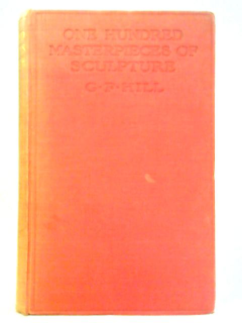 One Hundred Masterpieces of Sculpture, from the Sixth Century BC to the Time of Michelangelo By G. F. Hill (Intro.)