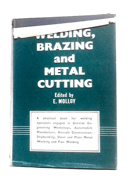 Welding, Brazing And Metal Cutting By E.Molloy