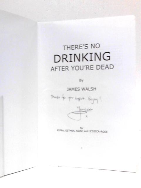 There's No Drinking After You're Dead By James Walsh