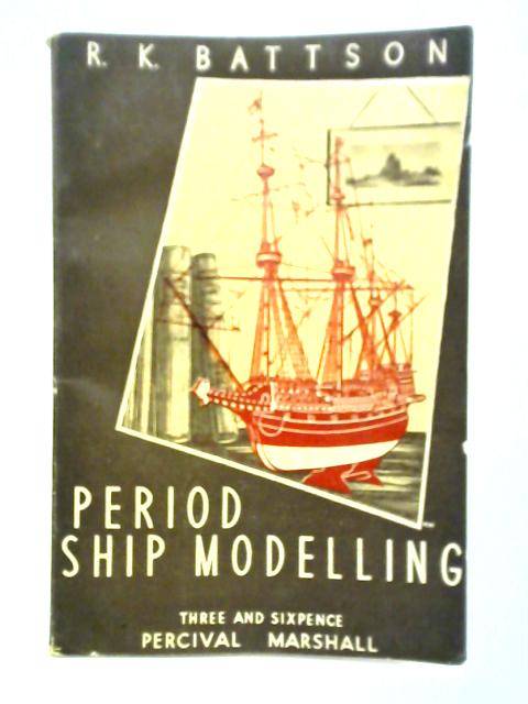 Period Ship Modelling von R. K. Battson