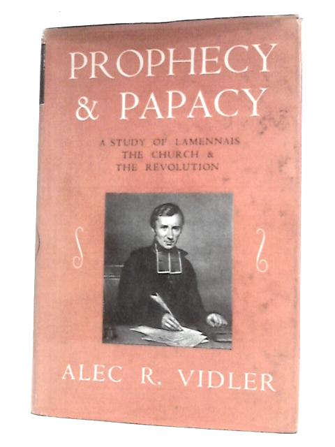 Prophecy and Papacy: A Study of Lamannais, the Church and the Revolution (The Birkbeck Lectures 1952 - 1953) By Alec R.Vidler