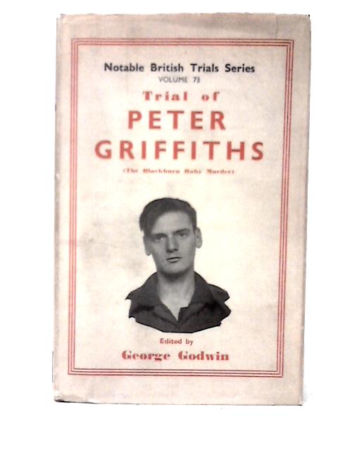 The Trial of Peter Griffiths (the Blackburn Baby Murder) von George Godwin (ed)