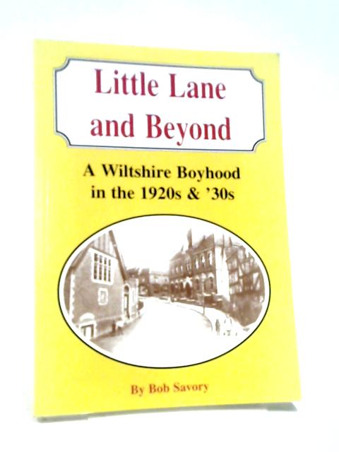 Little Lane and Beyond: A Wiltshire Boyhood in the 1920s and 30s von Bob Savory