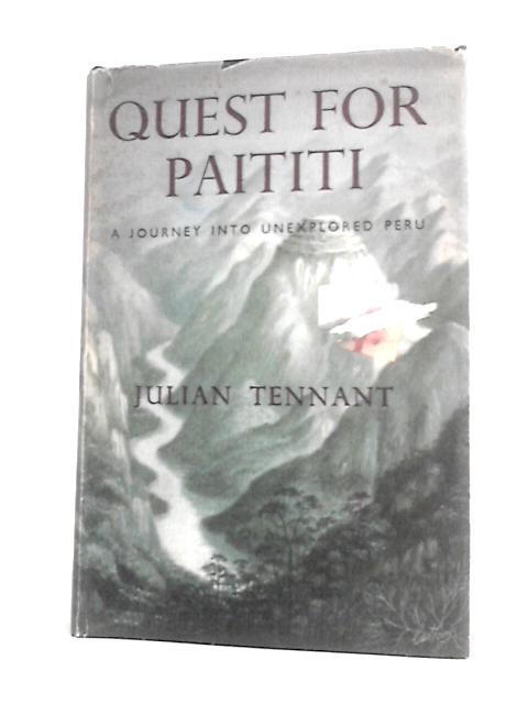 Quest For Paititi: A Journey Into Unexplored Peru By Julian Tennant