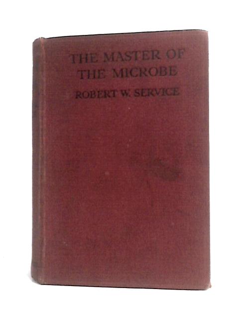 The Master of the Microbe: A Fantastic Romance. von Robert W.Service
