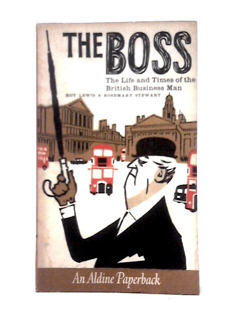 The Boss: The Life and Times of the British Business Man By Lewis Roy & Rosemary Stewart