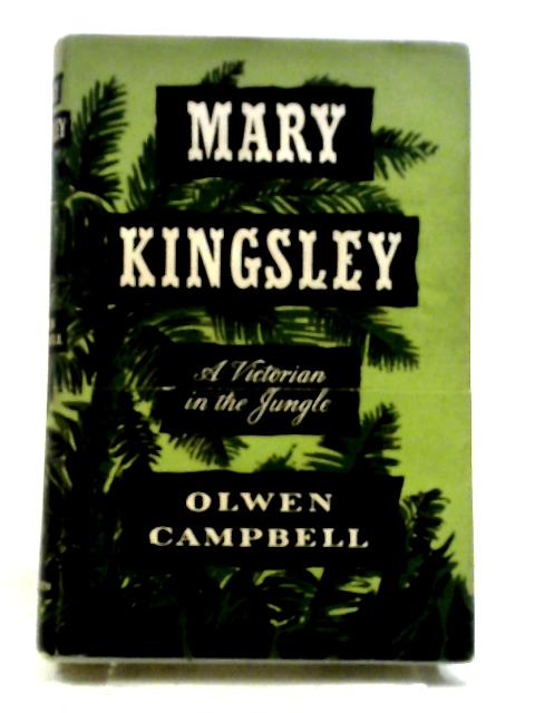 Mary Kingsley, A Victorian In The Jungle von Olwen Campbell