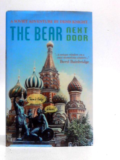 The Bear Next Door: A Soviet Adventure By Denis Knight