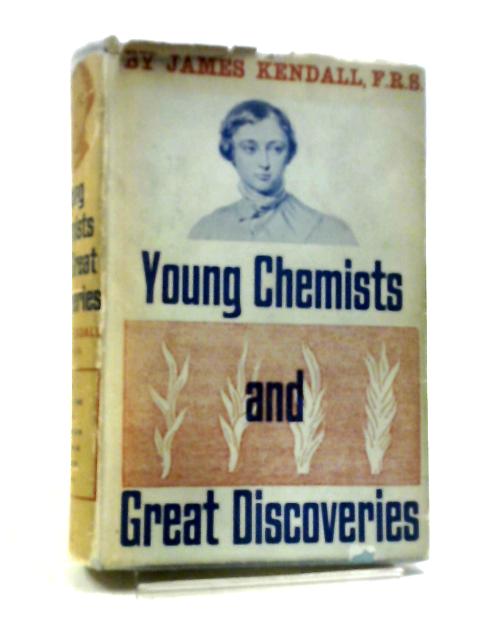 Young Chemists And Great Discoveries By James Kendall