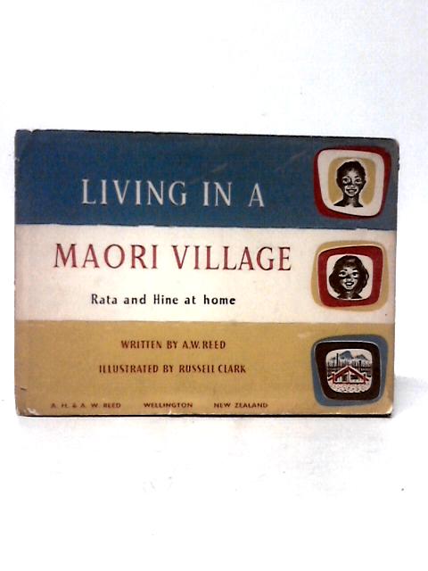 Living in a Maori Village Rata and Hine at Home By A. W. Reed Russell Clark (ills)