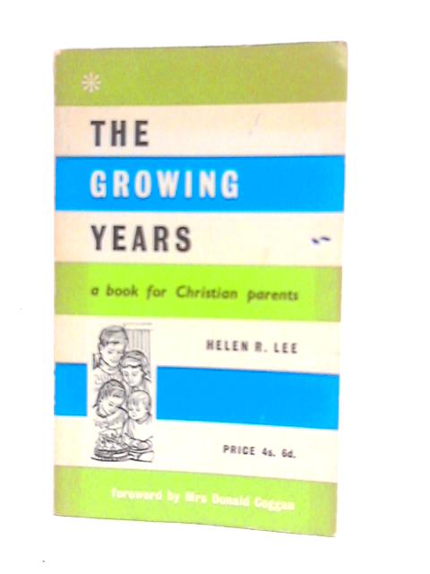 The Growing Years: A Book For Christian Parents von Helen R.Lee