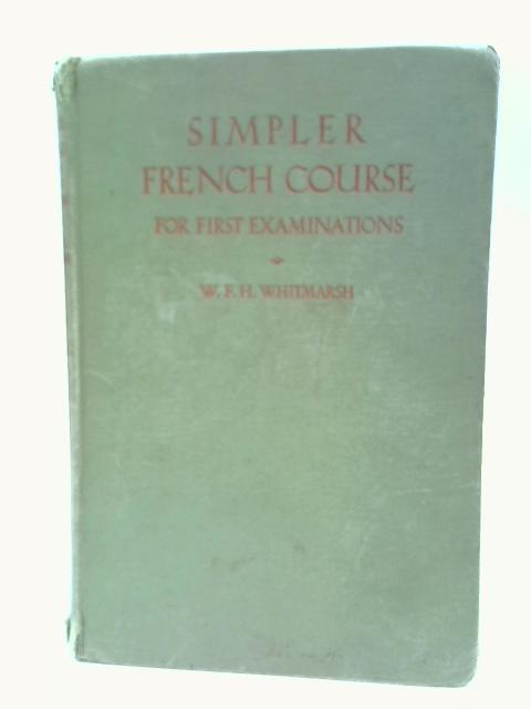 Simpler French Course for First Examinations By W.F.H. Whitmarsh