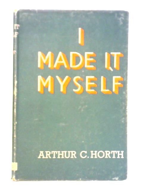 I Made It Myself By A. C. Horth