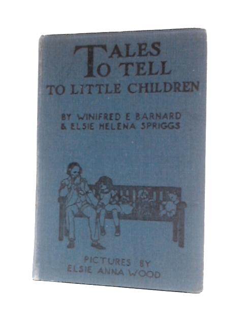 Tales to Tell Little Children By Winifred E. Barnard, Elsie Helena Spriggs