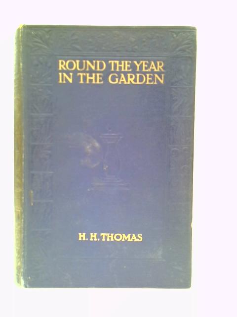 Round The Year In The Garden; A Descriptive Guide To The Flowers Of The Four Seasons, And To The Work Of Each Month In The Flower, Fruit And Kitchen Garden, By H. H. Thomas von H. H.Thomas