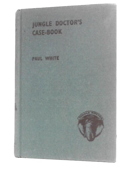 Jungle Doctor's Case-book. By Paul White