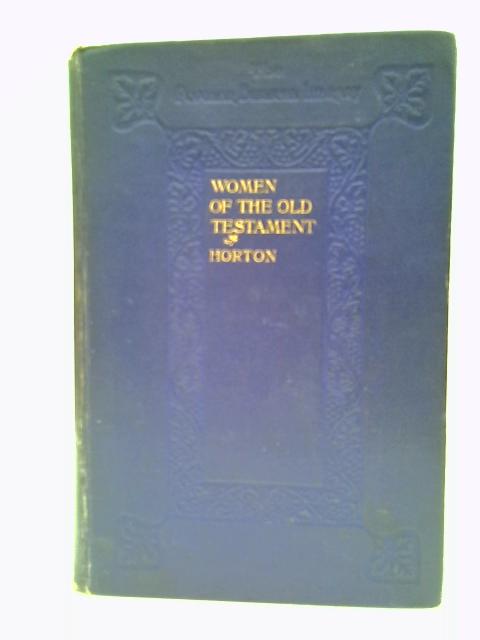 Women Of The Old Testament: Studies In Womanhood By Robert Forman Horton