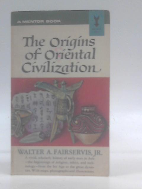 The Origins Of Oriental Civilization By Walter A. Fairservis, Jr.
