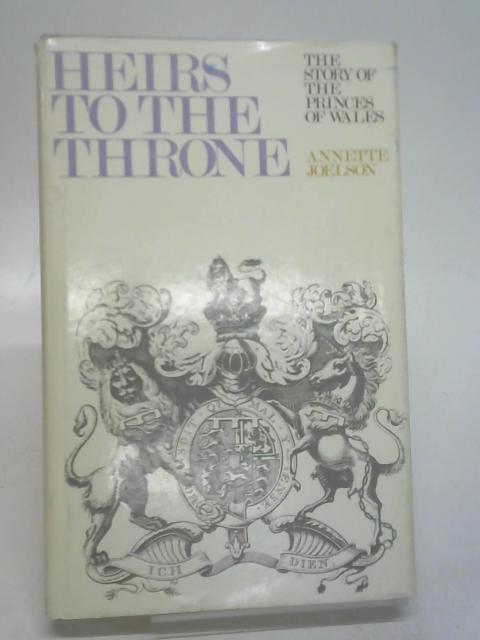 Heirs to the throne: The story of the Princes of Wales By Joelson, Annette.