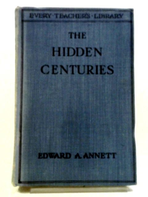 The Hidden Centuries: Malachi To Matthew By Edward A. Annett