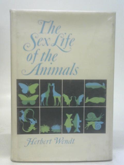 The sex life of the animals. By Wendt, Herbert