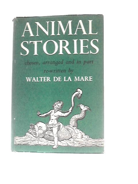 Animal Stories, Chosen, Arranged And In Some Part Rewritten By Walter De La Mare