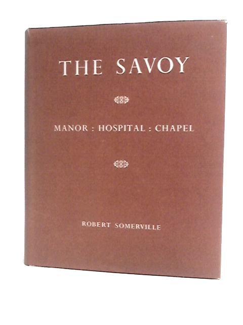 The Savoy: Manor, Hospital, Chapel By Robert Somerville