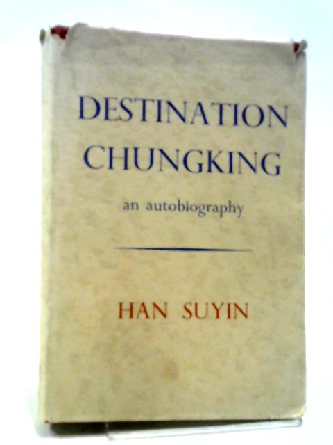 Destination Chungking: An Autobiography By Han Suyin