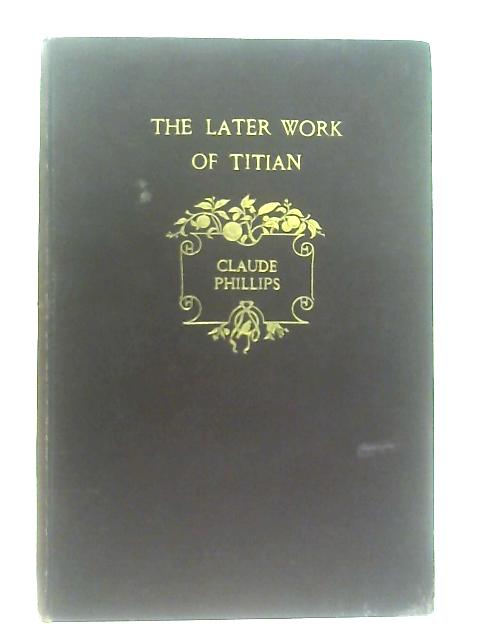 The Later Work of Titian von Claude Phillips