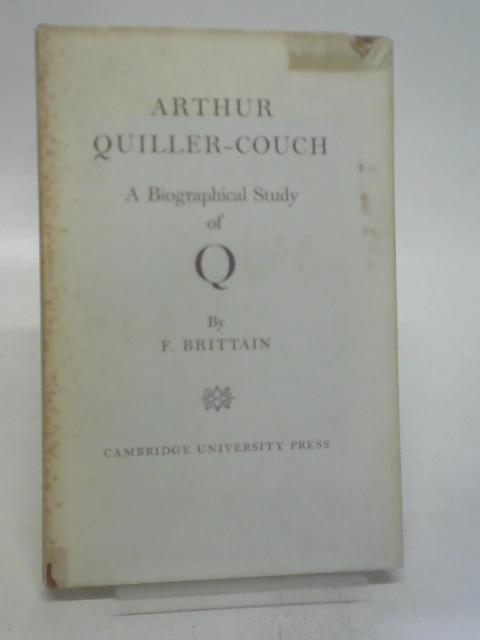 Arthur Quiller-Couch: A Biographical Study Of Q. By Brittain