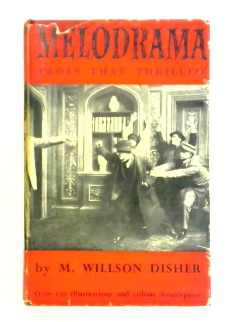 Melodrama: Plots that Thrilled By M. Willson Disher