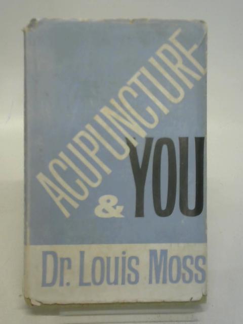 Acupuncture and You. von Moss, Dr. Louis.