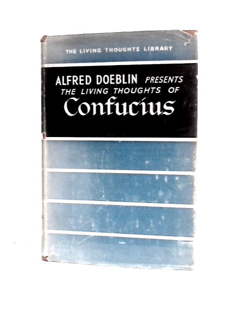 The Living Thoughts Of Confucius By Alfred Doeblin