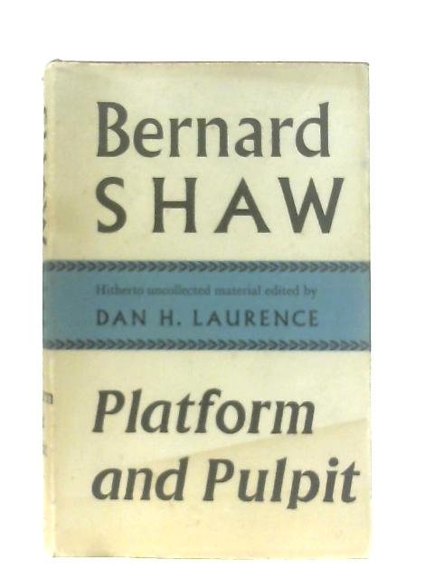 Platform and Pulpit: Bernard Shaw By Dan H. Laurence