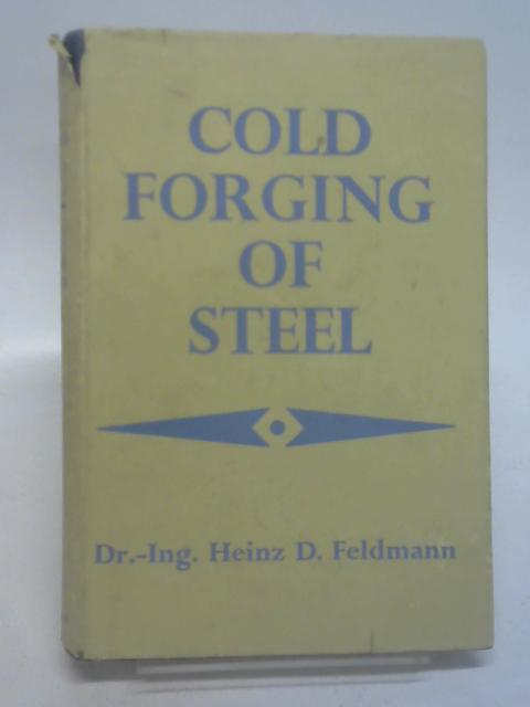 Cold forging of steel (Scientific and technical publications) By Dr. Ing. Feldmann