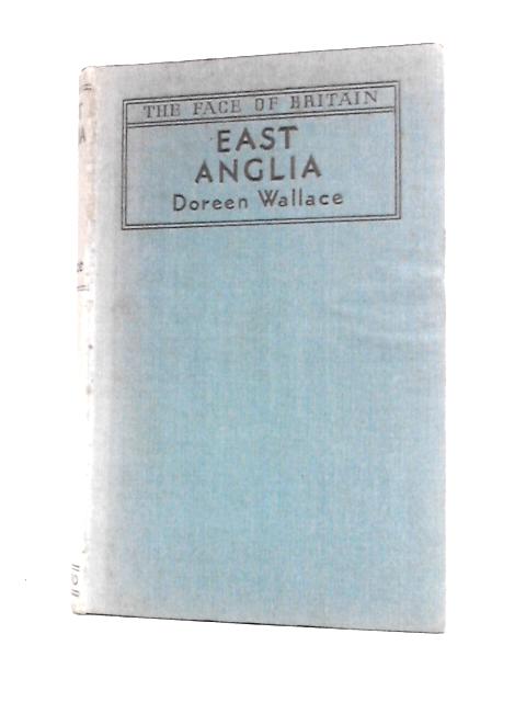 The Face Of Britain: East Anglia: A Survey Of England's Eastern Counties By Doreen Wallace