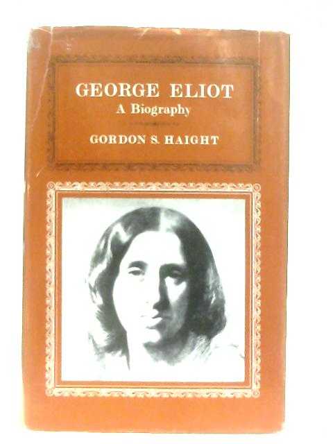 George Eliot: A Biography By Gordon S. Haight