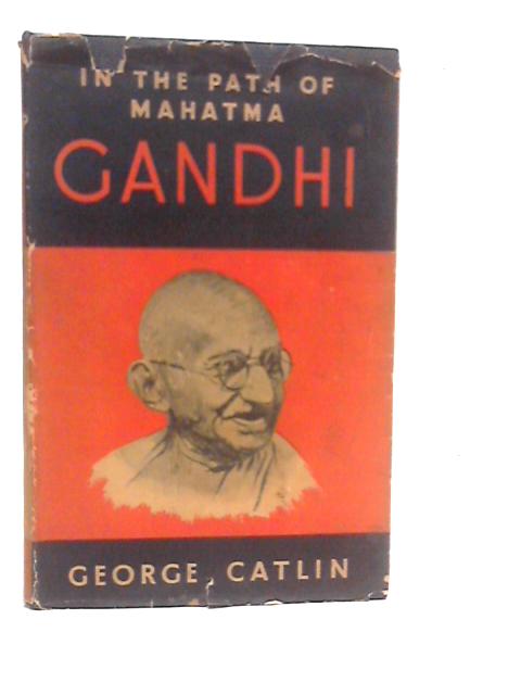 In the Path of Mahatma Gandhi By George Catlin