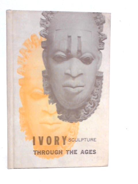 Ivory Sculpture Through the Ages von Norbert J.Beihoff