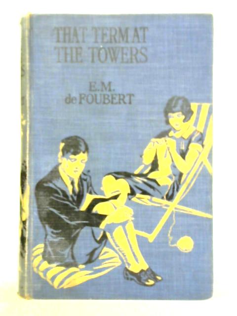 That Term at Towers By E. M. de Foubert