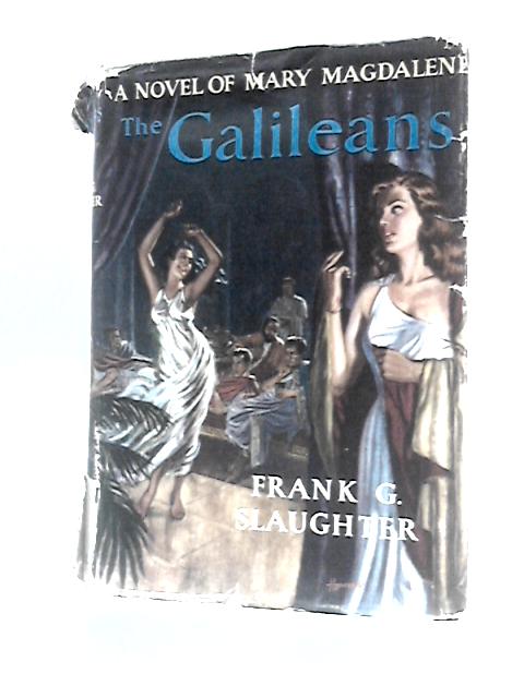 The Galileans: A Novel of Mary Magdalene By Frank G Slaughter