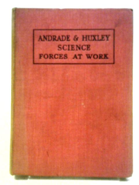 Forces At Work: An Introduction To Science Book 3 By E. N. Da C. Andrade, Julian Huxley